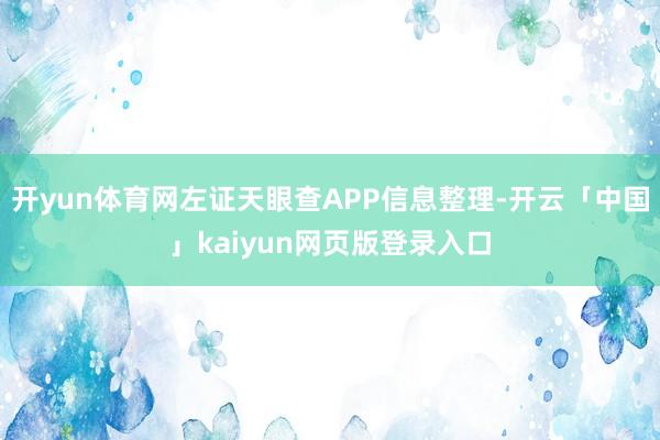 开yun体育网左证天眼查APP信息整理-开云「中国」kaiyun网页版登录入口