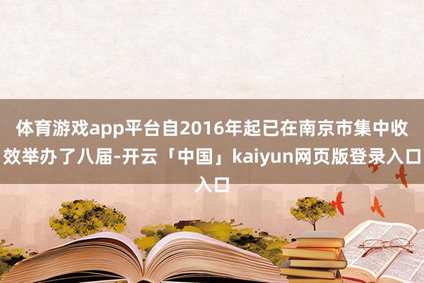 体育游戏app平台自2016年起已在南京市集中收效举办了八届-开云「中国」kaiyun网页版登录入口