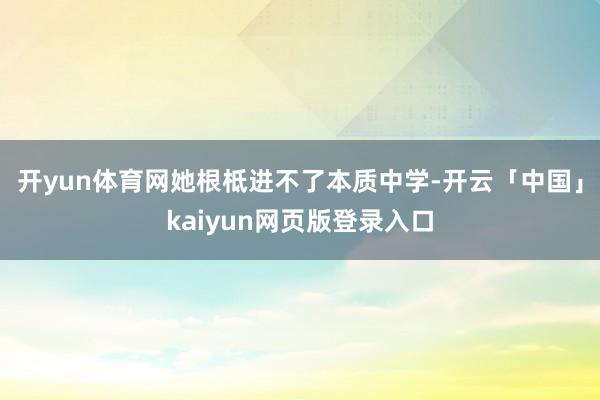 开yun体育网她根柢进不了本质中学-开云「中国」kaiyun网页版登录入口