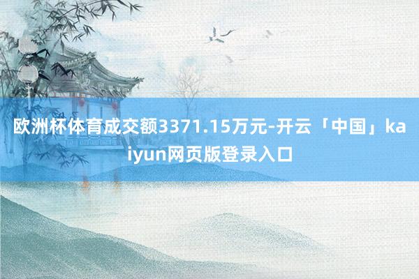 欧洲杯体育成交额3371.15万元-开云「中国」kaiyun网页版登录入口